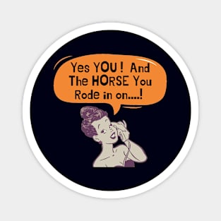 Yes You ...And The Horse You Rode In On Magnet